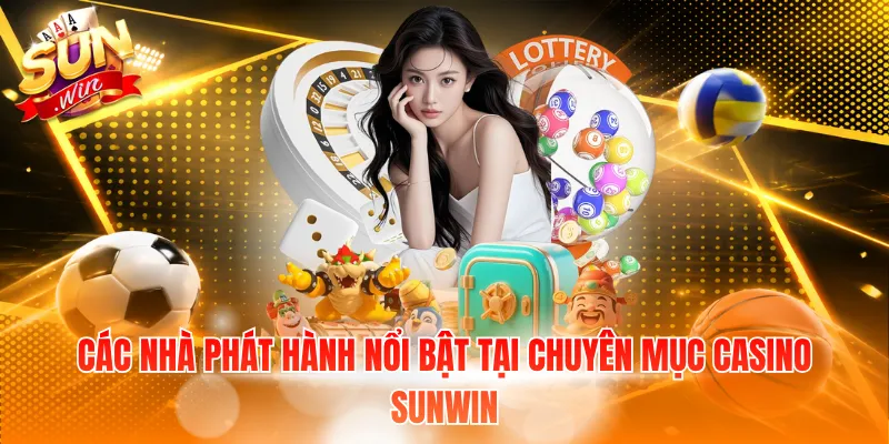 Các nhà phát hành nổi bật tại chuyên mục Casino Sunwin