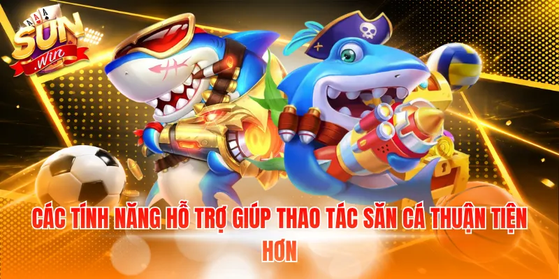 Các tính năng hỗ trợ giúp thao tác săn cá thuận tiện hơn