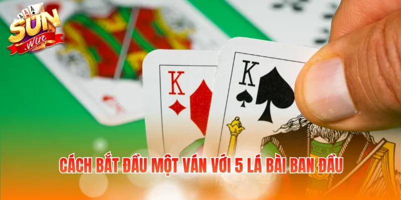 Cách bắt đầu một ván với 5 lá bài ban đầu