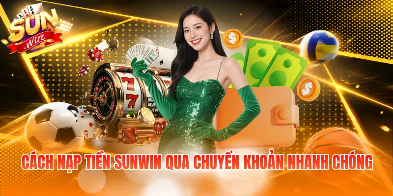 Cách nạp tiền Sunwin qua chuyển khoản nhanh chóng