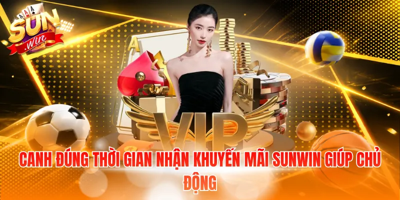 Canh đúng thời gian nhận khuyến mãi Sunwin giúp chủ động