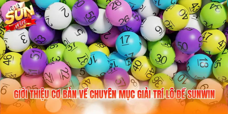 Giới thiệu cơ bản về chuyên mục giải trí lô đề Sunwin