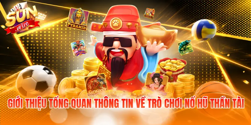 Giới thiệu tổng quan thông tin về trò chơi nổ hũ Thần Tài