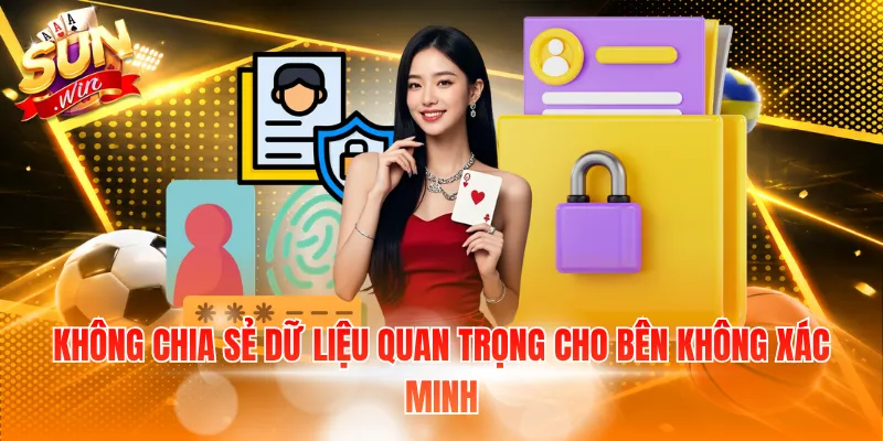 Không chia sẻ dữ liệu quan trọng cho bên không xác minh