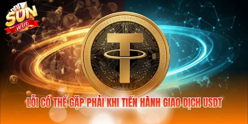 Lỗi có thể gặp phải khi tiến hành giao dịch USDT