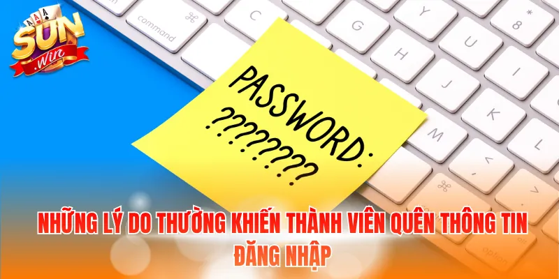 Những lý do thường khiến thành viên quên thông tin đăng nhập