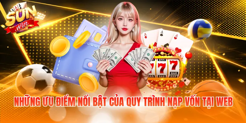 Những ưu điểm nổi bật của quy trình nạp vốn tại web
