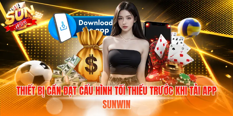 Thiết bị cần đạt cấu hình tối thiểu trước khi tải app Sunwin
