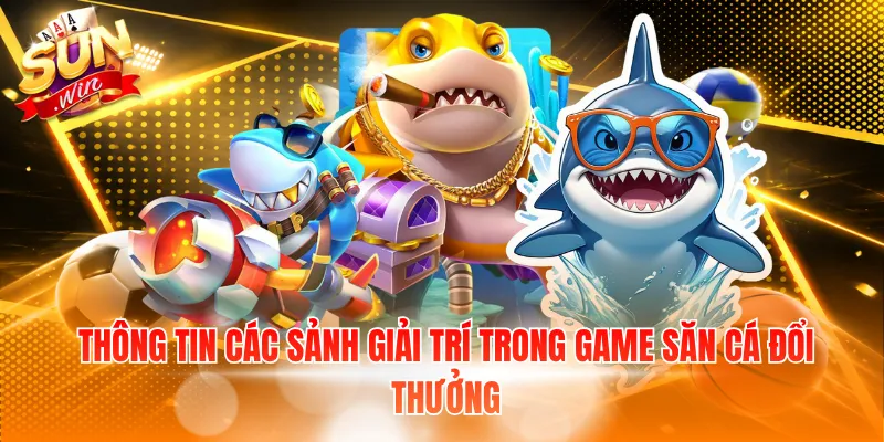 Thông tin các sảnh giải trí trong game săn cá đổi thưởng