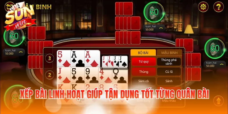 Xếp bài linh hoạt giúp tận dụng tốt từng quân bài